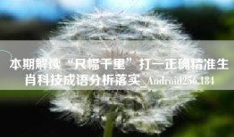 本期解读“尺幅千里”打一正确精准生肖科技成语分析落实_Android256.184
