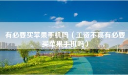 有必要买苹果手机吗（工资不高有必要买苹果手机吗）