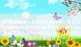 2024年最值得入手的手机排行榜：性价比与创新的完美结合智能手机排行榜「2024年最值得入手的手机排行榜：性价比与创新的完美结合」