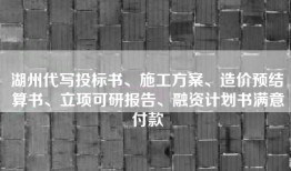 湖州代写投标书、施工方案、造价预结算书、立项可研报告、融资计划书满意付款