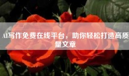 AI写作免费在线平台，助你轻松打造高质量文章