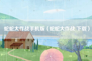 蛇蛇大作战手机版（蛇蛇大作战 下载）